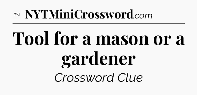 Tool for a mason or a gardener - WSJ Crossword