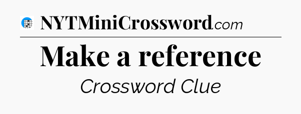 Make a reference Crossword Clue
