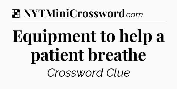Solution: Equipment to help a patient breathe - NYT Crossword