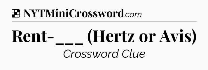 Solution: Rent-___ (Hertz or Avis) - NYT Crossword