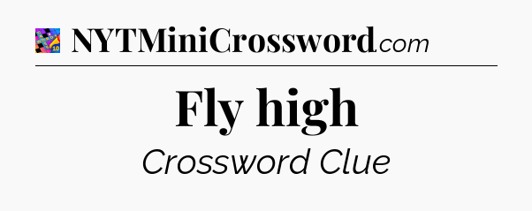 Fly high Crossword Clue