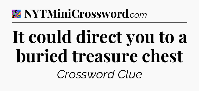 It could direct you to a buried treasure chest Crossword Clue