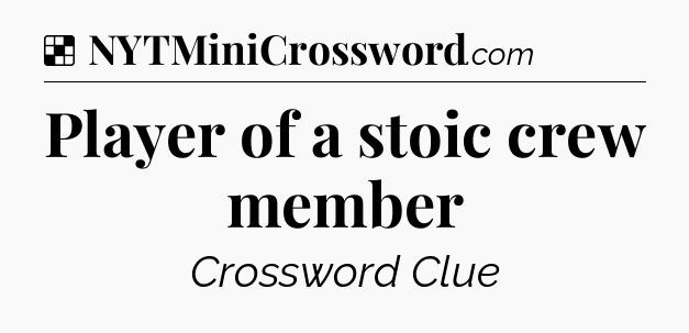 Solution: Player of a stoic crew member - NYT Crossword