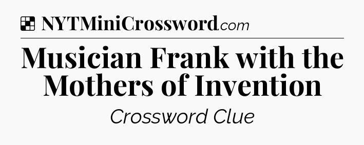 Solution: Musician Frank with the Mothers of Invention - NYT Crossword