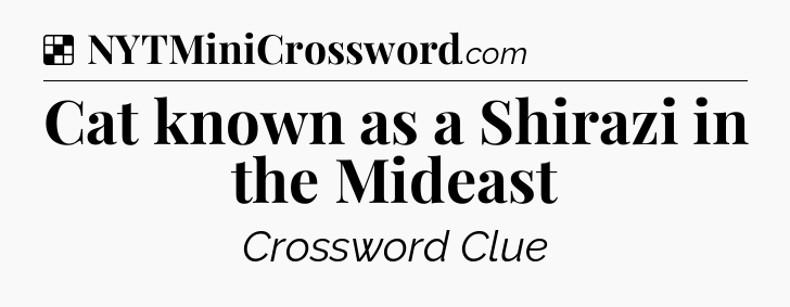 Solution: Cat known as a Shirazi in the Mideast - NYT Crossword