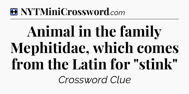 Solution: Animal in the family Mephitidae, which comes from the Latin for 