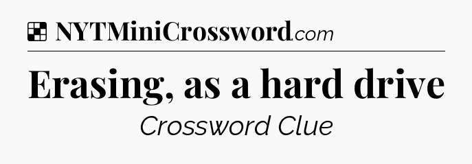 Solution: Erasing, as a hard drive - NYT Crossword