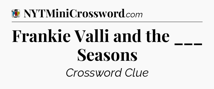 Frankie Valli and the ___ Seasons Crossword Clue