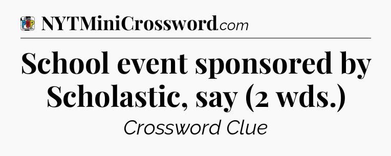 School event sponsored by Scholastic, say (2 wds.) Crossword Clue