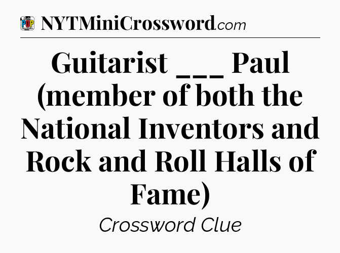 Guitarist ___ Paul (member of both the National Inventors and Rock and Roll Halls of Fame) Crossword Clue