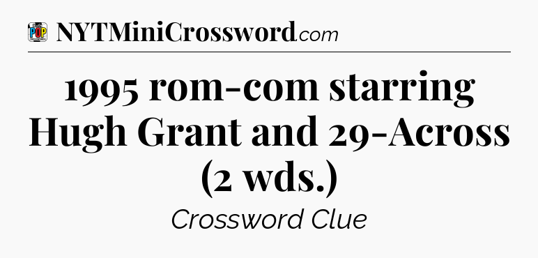 1995 rom-com starring Hugh Grant and 29-Across (2 wds.) Crossword Clue