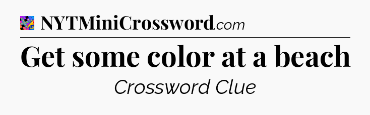 Get some color at a beach Crossword Clue