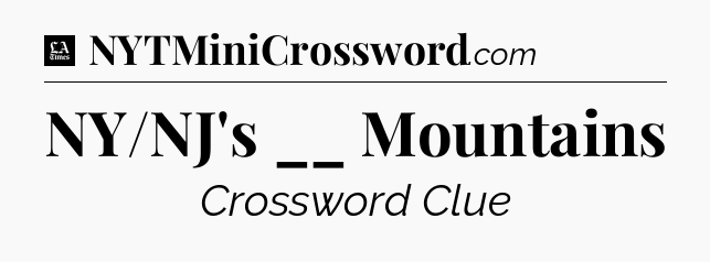 NY/NJ's __ Mountains - LA Times Crossword