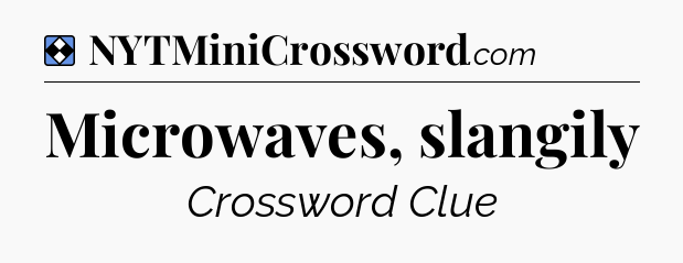 Solution: Microwaves, slangily - NYT Mini Crossword