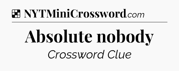 Solution: Absolute nobody - NYT Crossword