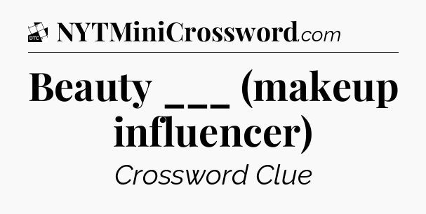 Beauty ___ (makeup influencer) - Daily Themed Classic Crossword