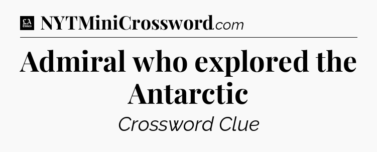 Admiral who explored the Antarctic - LA Times Crossword