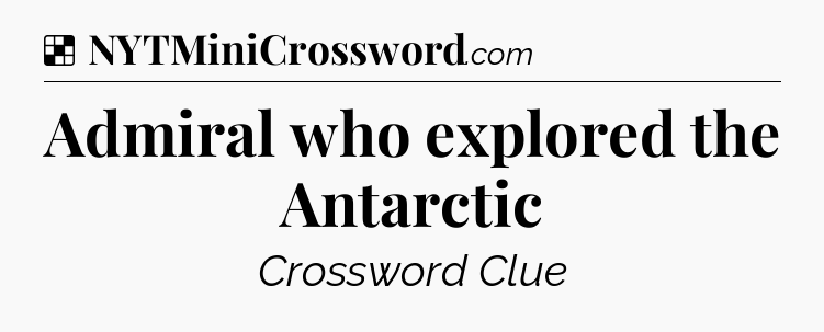 Solution: Admiral who explored the Antarctic - NYT Crossword