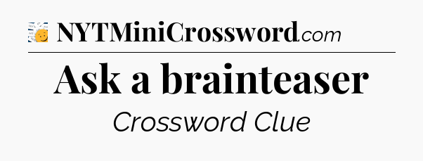 Ask a brainteaser - 7 Little Words