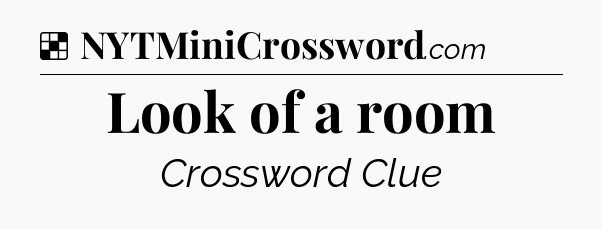 Solution: Look of a room - NYT Crossword