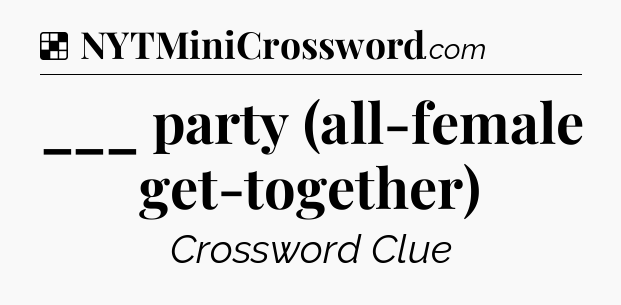 Solution: ___ party (all-female get-together) - NYT Crossword