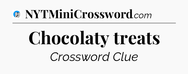 Chocolaty treats Crossword Clue