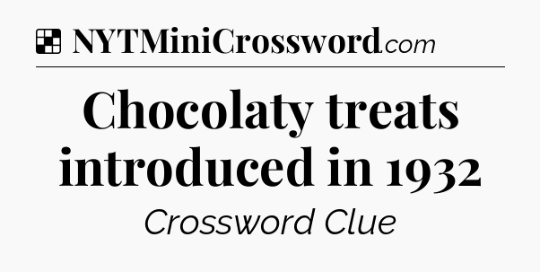 Solution: Chocolaty treats introduced in 1932 - NYT Crossword