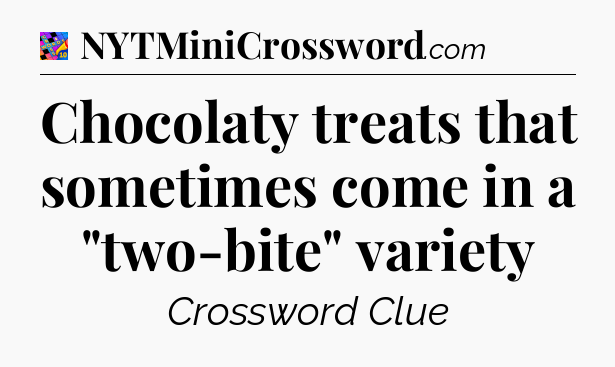 Chocolaty treats that sometimes come in a 