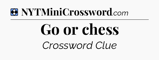 Solution: Go or chess - NYT Mini Crossword