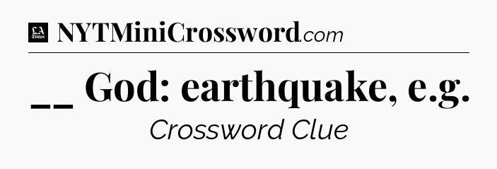 __ God: earthquake, e.g - LA Times Crossword