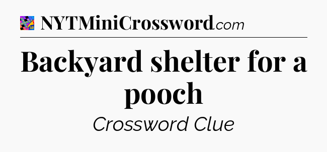 Backyard shelter for a pooch Crossword Clue