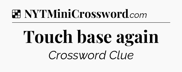 Solution: Touch base again - NYT Crossword