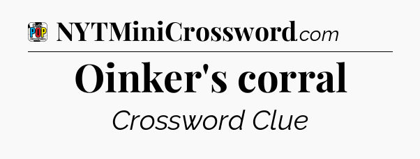 Oinker's corral Crossword Clue
