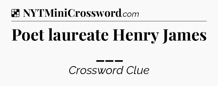 Solution: Poet laureate Henry James ___ - NYT Crossword