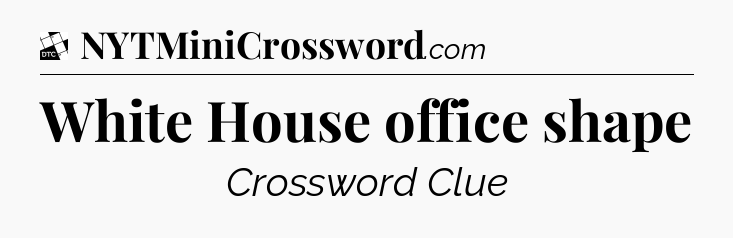 White House office shape - Daily Themed Classic Crossword