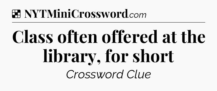 Solution: Class often offered at the library, for short - NYT Crossword