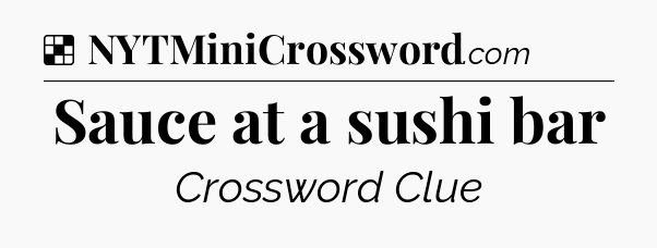 Solution: Sauce at a sushi bar - NYT Crossword