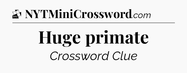 Huge primate - Daily Themed Classic Crossword