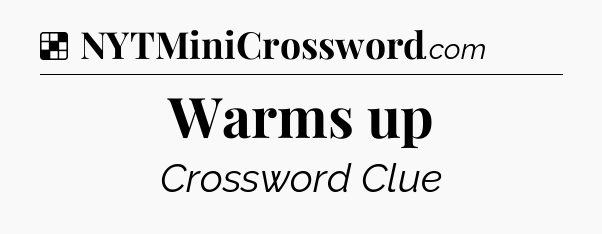 Solution: Warms up - NYT Crossword