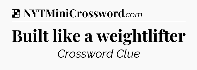 Solution: Built like a weightlifter - NYT Crossword
