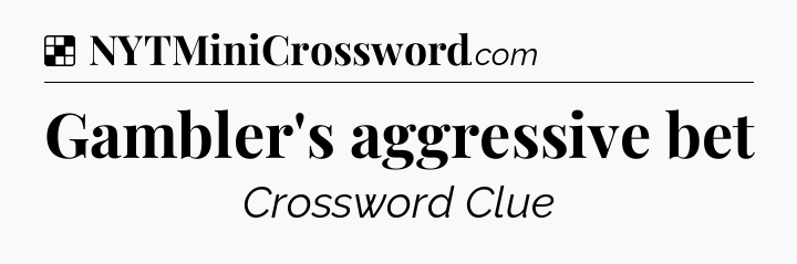 Solution: Gambler's aggressive bet - NYT Crossword