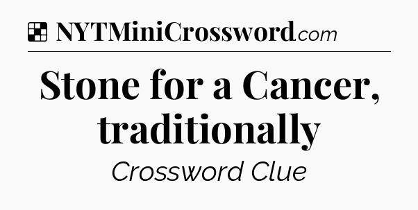 Solution: Stone for a Cancer, traditionally - NYT Crossword