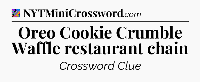 Oreo Cookie Crumble Waffle restaurant chain Crossword Clue