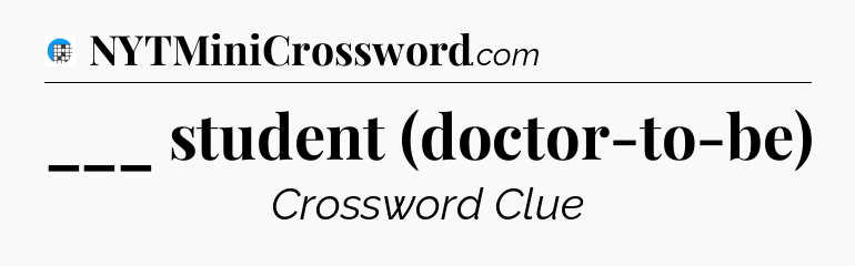 ___ student (doctor-to-be) Crossword Clue