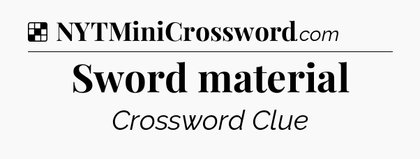 Solution: Sword material - NYT Crossword