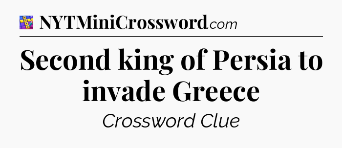 Second king of Persia to invade Greece Codycross