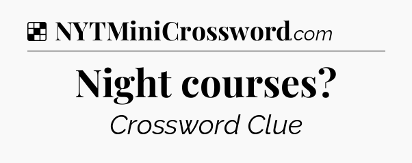 Solution: Night courses - NYT Crossword