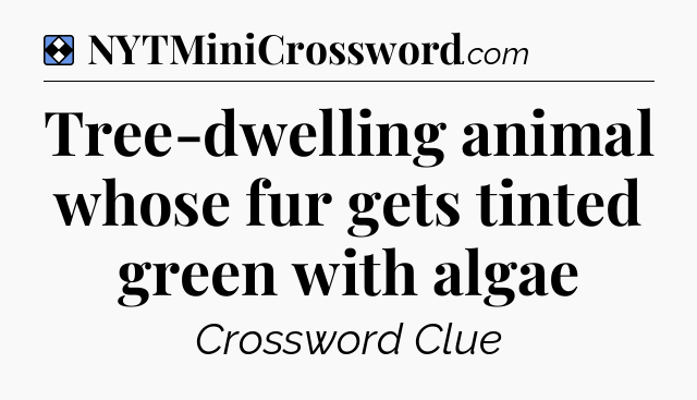 Solution: Tree-dwelling animal whose fur gets tinted green with algae - NYT Mini Crossword