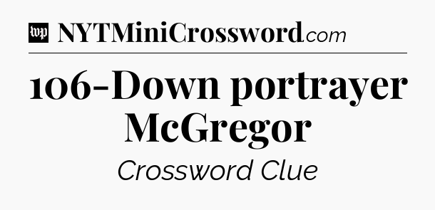 106-Down portrayer McGregor Crossword Clue