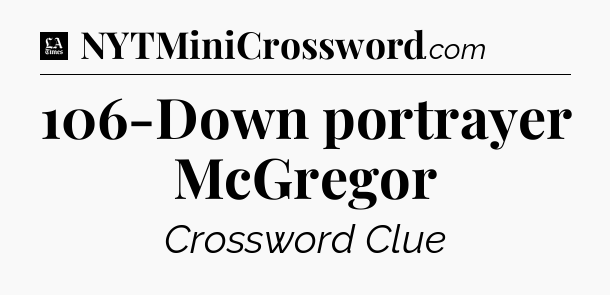 106-Down portrayer McGregor - LA Times Crossword